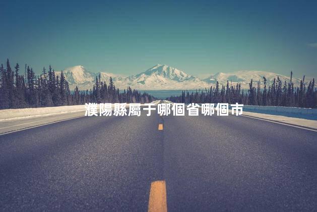 濮陽縣屬于哪個省哪個市